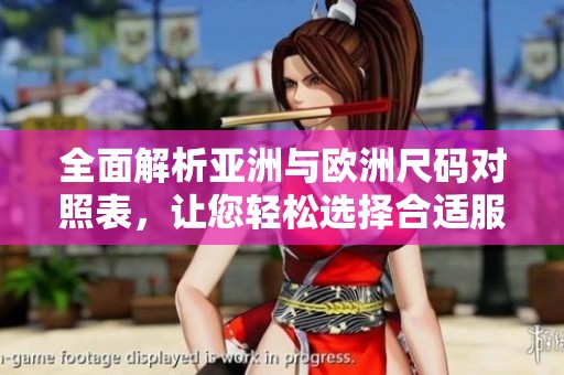 全面解析亚洲与欧洲尺码对照表，让您轻松选择合适服装尺码