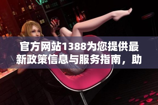 官方网站1388为您提供最新政策信息与服务指南，助力您的生活更便捷