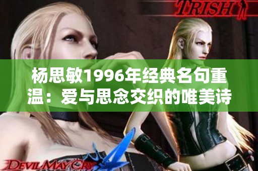 杨思敏1996年经典名句重温：爱与思念交织的唯美诗篇探讨