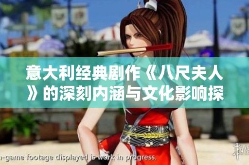 意大利经典剧作《八尺夫人》的深刻内涵与文化影响探讨