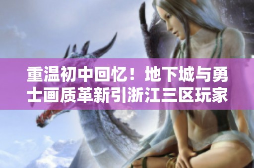 重温初中回忆！地下城与勇士画质革新引浙江三区玩家热潮