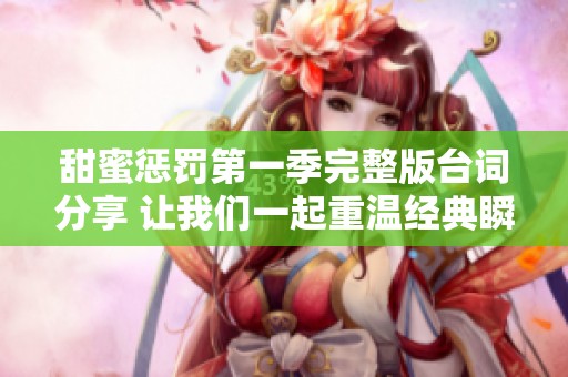 甜蜜惩罚第一季完整版台词分享 让我们一起重温经典瞬间