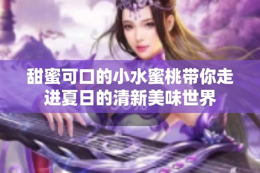 甜蜜可口的小水蜜桃带你走进夏日的清新美味世界
