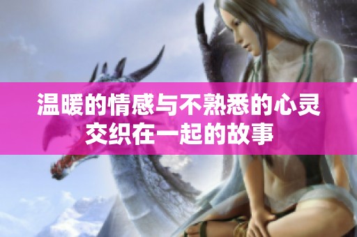 温暖的情感与不熟悉的心灵交织在一起的故事