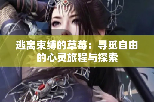 逃离束缚的草莓：寻觅自由的心灵旅程与探索