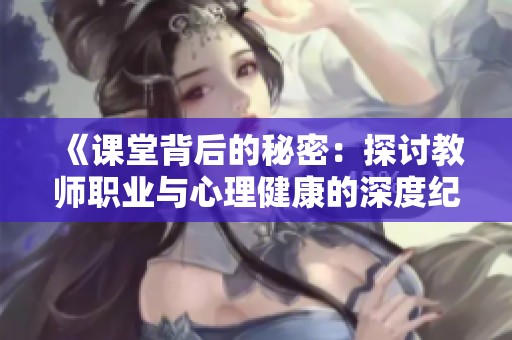《课堂背后的秘密：探讨教师职业与心理健康的深度纪录片》
