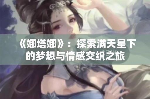 《娜塔娜》：探索满天星下的梦想与情感交织之旅
