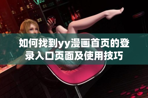 如何找到yy漫画首页的登录入口页面及使用技巧