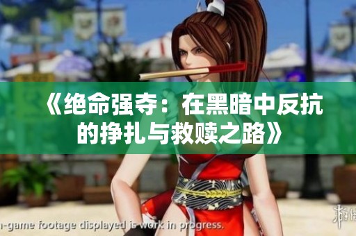 《绝命强夺：在黑暗中反抗的挣扎与救赎之路》