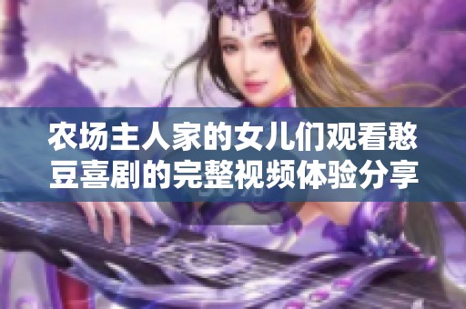 农场主人家的女儿们观看憨豆喜剧的完整视频体验分享