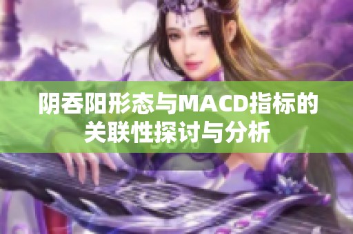 阴吞阳形态与MACD指标的关联性探讨与分析