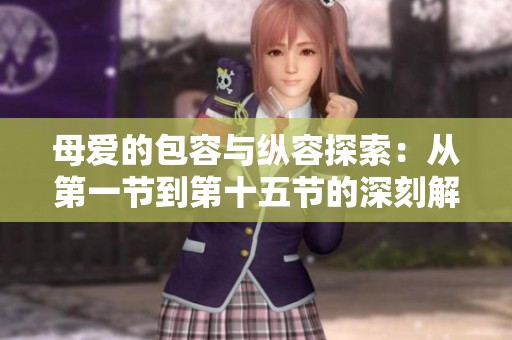 母爱的包容与纵容探索：从第一节到第十五节的深刻解读与反思