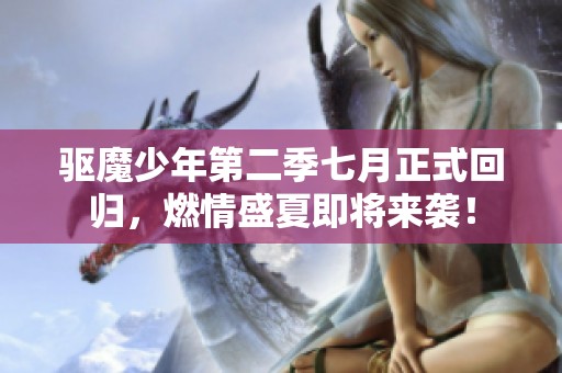 驱魔少年第二季七月正式回归，燃情盛夏即将来袭！