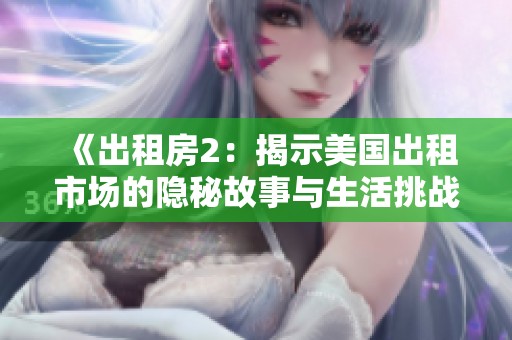 《出租房2：揭示美国出租市场的隐秘故事与生活挑战》