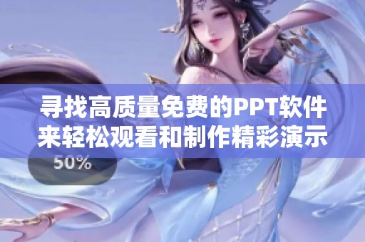 寻找高质量免费的PPT软件来轻松观看和制作精彩演示文稿