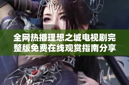 全网热播理想之城电视剧完整版免费在线观赏指南分享