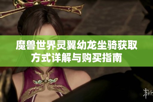 魔兽世界灵翼幼龙坐骑获取方式详解与购买指南