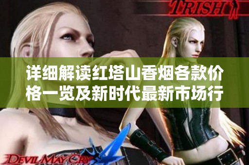 详细解读红塔山香烟各款价格一览及新时代最新市场行情