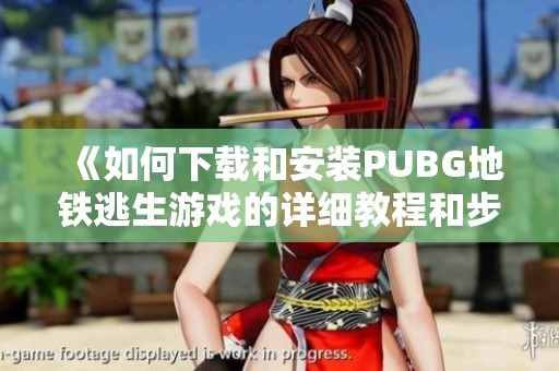 《如何下载和安装PUBG地铁逃生游戏的详细教程和步骤》