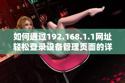 如何通过192.168.1.1网址轻松登录设备管理页面的详细指南