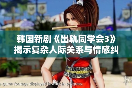 韩国新剧《出轨同学会3》揭示复杂人际关系与情感纠葛，精彩剧情引人入胜