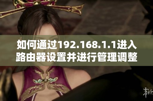 如何通过192.168.1.1进入路由器设置并进行管理调整指南