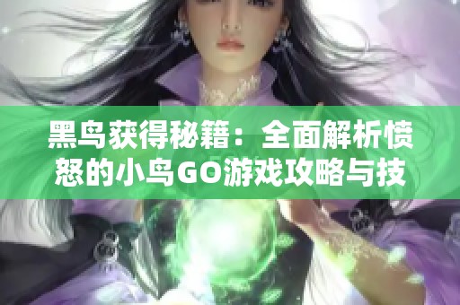 黑鸟获得秘籍：全面解析愤怒的小鸟GO游戏攻略与技巧