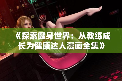 《探索健身世界：从教练成长为健康达人漫画全集》