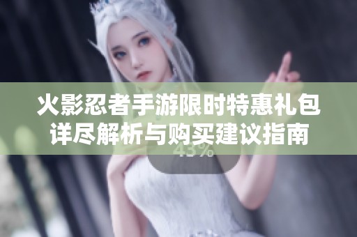 火影忍者手游限时特惠礼包详尽解析与购买建议指南