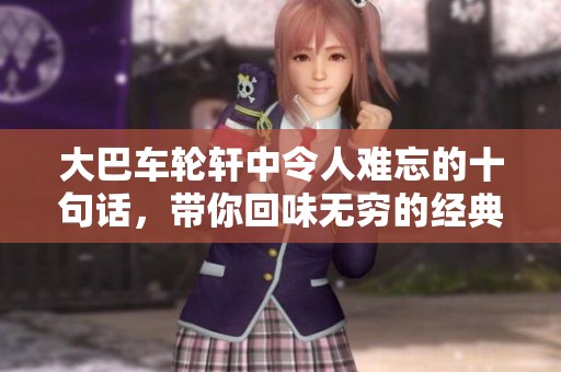 大巴车轮轩中令人难忘的十句话，带你回味无穷的经典瞬间
