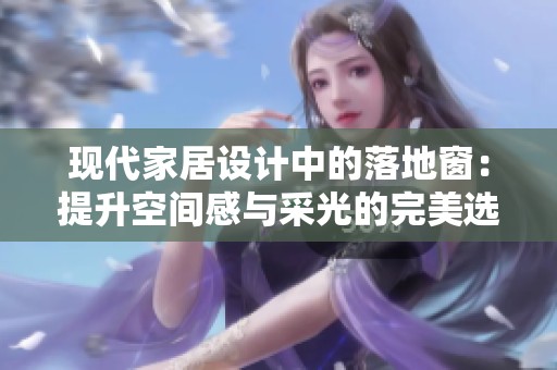 现代家居设计中的落地窗：提升空间感与采光的完美选择