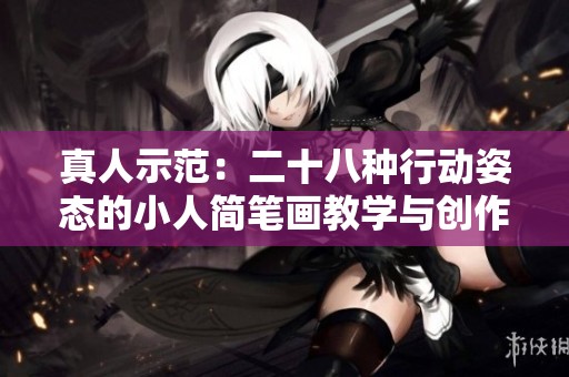 真人示范：二十八种行动姿态的小人简笔画教学与创作指南