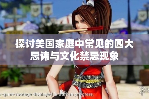 探讨美国家庭中常见的四大忌讳与文化禁忌现象