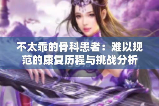 不太乖的骨科患者：难以规范的康复历程与挑战分析