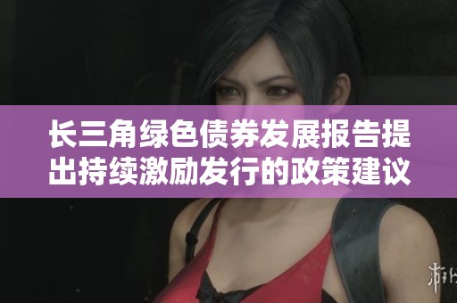 长三角绿色债券发展报告提出持续激励发行的政策建议