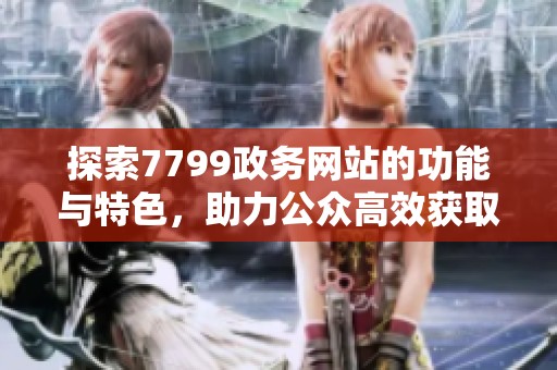 探索7799政务网站的功能与特色，助力公众高效获取信息服务
