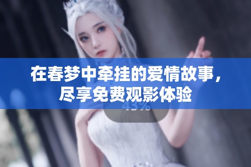 在春梦中牵挂的爱情故事，尽享免费观影体验
