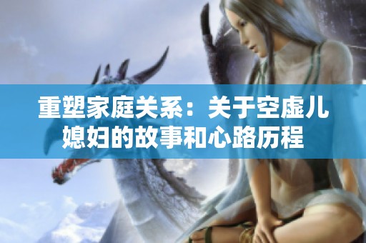 重塑家庭关系：关于空虚儿媳妇的故事和心路历程