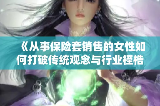 《从事保险套销售的女性如何打破传统观念与行业桎梏》