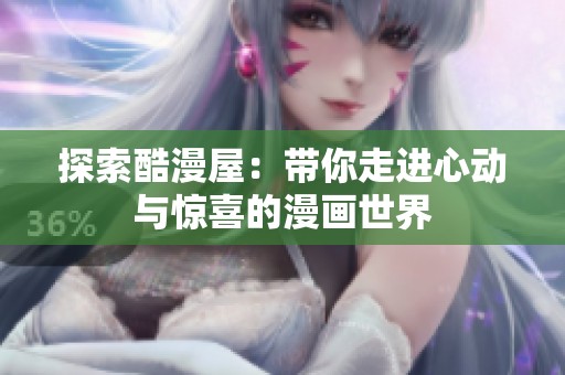 探索酷漫屋：带你走进心动与惊喜的漫画世界