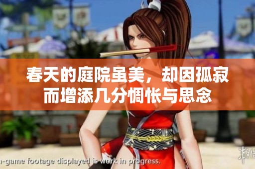 春天的庭院虽美，却因孤寂而增添几分惆怅与思念