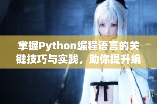 掌握Python编程语言的关键技巧与实践，助你提升编程能力