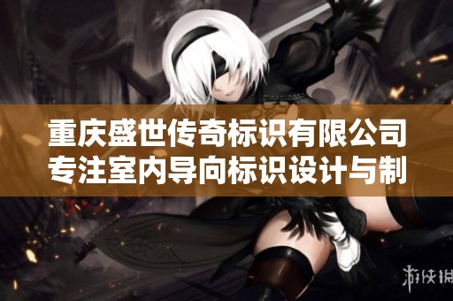 重庆盛世传奇标识有限公司专注室内导向标识设计与制作服务