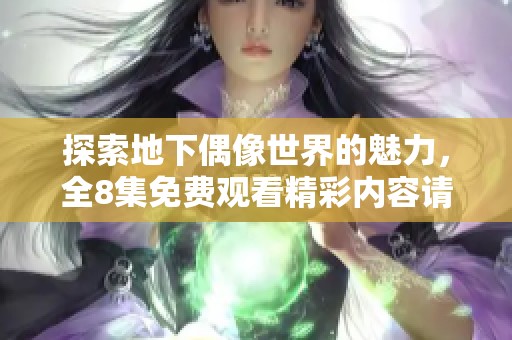 探索地下偶像世界的魅力，全8集免费观看精彩内容请勿错过