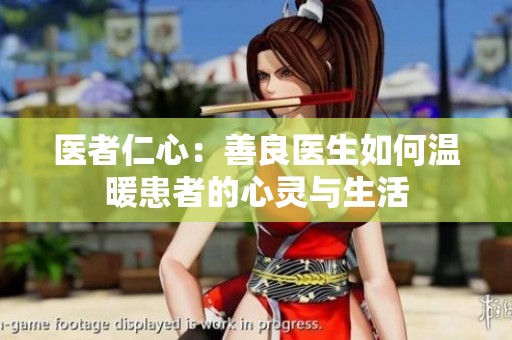 医者仁心：善良医生如何温暖患者的心灵与生活
