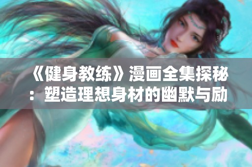 《健身教练》漫画全集探秘：塑造理想身材的幽默与励志之旅