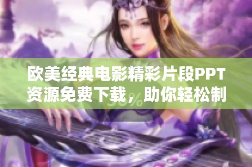 欧美经典电影精彩片段PPT资源免费下载，助你轻松制作演示文稿