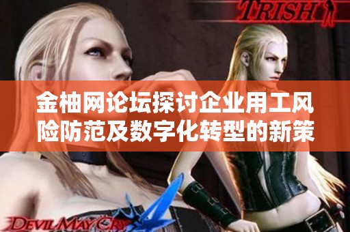 金柚网论坛探讨企业用工风险防范及数字化转型的新策略与途径