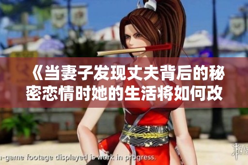 《当妻子发现丈夫背后的秘密恋情时她的生活将如何改变》