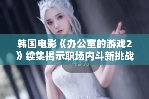 韩国电影《办公室的游戏2》续集揭示职场内斗新挑战与人性较量的精彩故事
